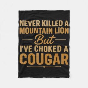 Never Killed A Mountain Lion But Ive Choked A Coug Fleece Blanket
