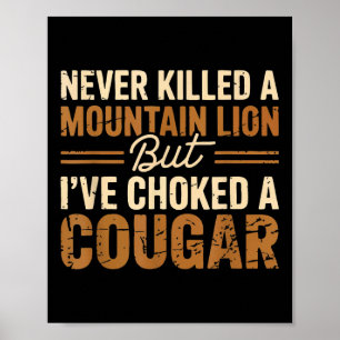 Never Killed A Mountain Lion But Ive Choked A Coug Poster