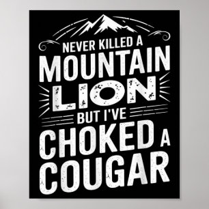 Never Killed A Mountain Lion But Ive Choked A Coug Poster