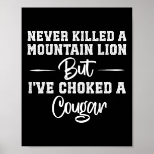 Never Killed A Mountain Lion But Ive Choked A Coug Poster