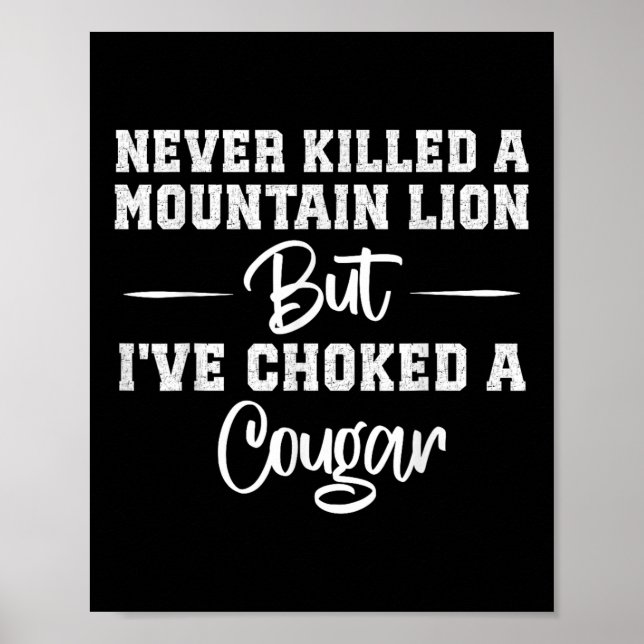Never Killed A Mountain Lion But Ive Choked A Coug Poster (Front)