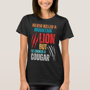 Never Killed A Mountain Lion But Ive Choked A Coug T-Shirt