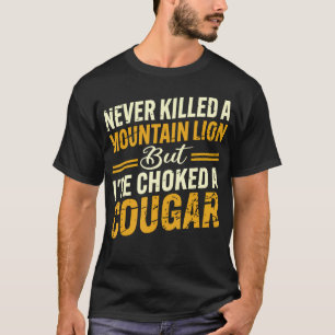 Never Killed A Mountain Lion But I'Ve Choked Couga T-Shirt