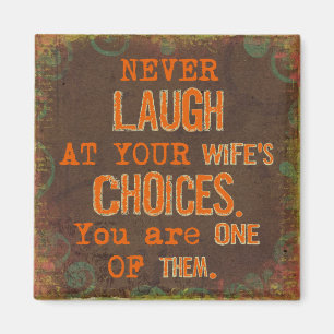 Never Laugh At Wife's Choices Magnet