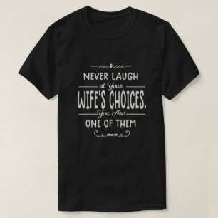 Never Laugh At Wife's Choices T-Shirt