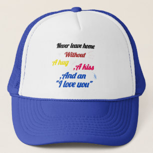 Never Leave Home Without a Hug and a Kiss Cap – He