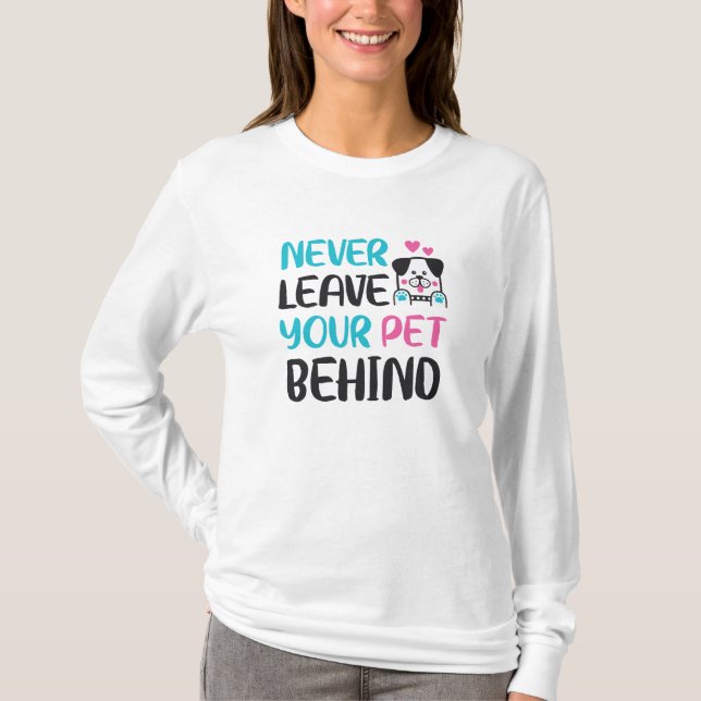 Never leave your pet behind T-Shirt (Front)