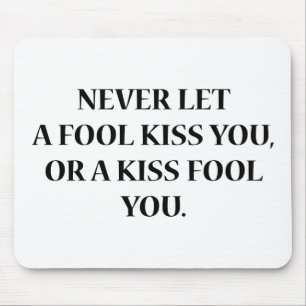 Never Let A Fool Kiss You, Or A Kiss Fool You Mouse Mat