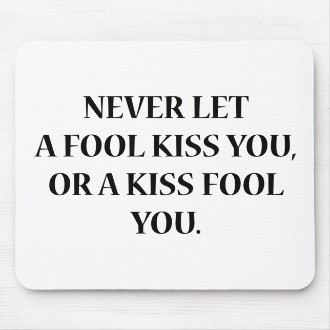 Never Let A Fool Kiss You, Or A Kiss Fool You Mouse Mat (Front)