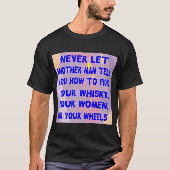 Never Let Another Man Tell You How To Pick Your T-Shirt (Front)