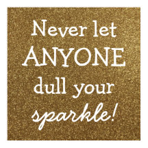 Never Let Anyone Dull Your Sparkle - Gold Glitter