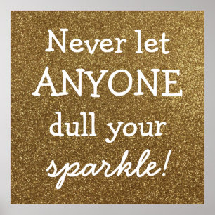 Never Let Anyone Dull Your Sparkle - Gold Glitter Poster