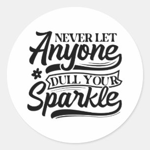 Never Let Anyone Dull Your Sparkle   Inspirational Classic Round Sticker