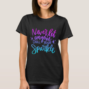 Never Let Anyone Dull Your Sparkle Motivational Wo T-Shirt