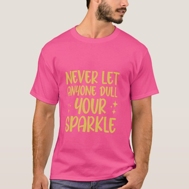 Never Let Anyone Dull Your Sparkle Shine Bright Ev T-Shirt (Front)