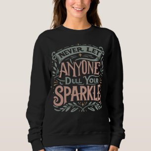 Never let anyone dull your sparkle sweatshirt