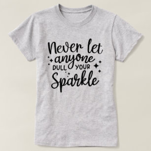 Never Let Anyone Dull your Sparkle  T-Shirt