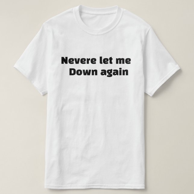 Never let me down again  T-Shirt (Design Front)