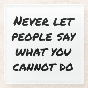 Never Let People Say Glass Coaster