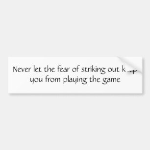 Never let the fear of striking out bumper sticker