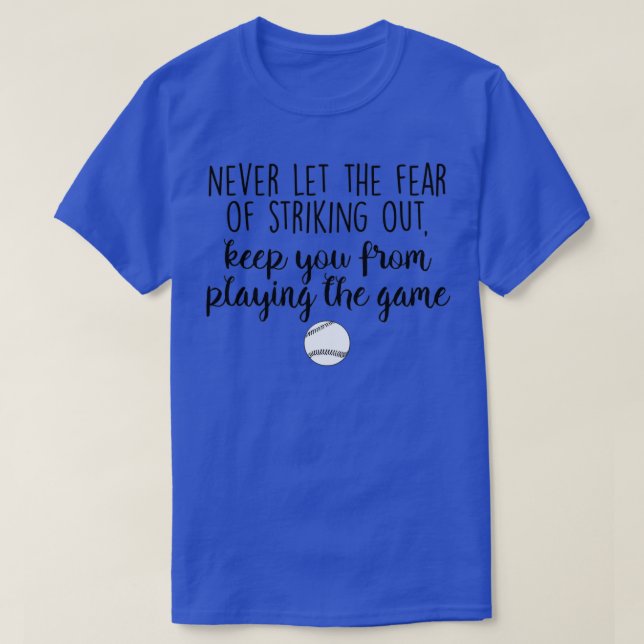 Never let the fear of striking out T-Shirt (Design Front)
