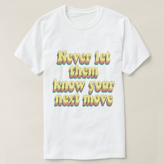 never let them know your next move T-Shirt (Design Front)