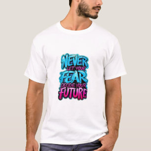 Never let your fear decide your future custom T-Shirt