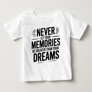 Never let your memories be greater than your dream baby T-Shirt