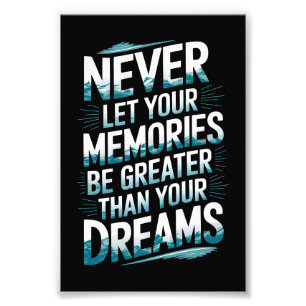 Never let your memories be greater than your dream photo print