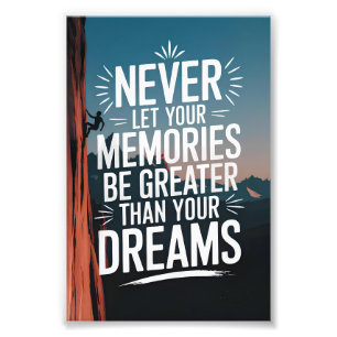 Never let your memories be greater than your dream photo print