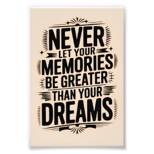 Never let your memories be greater than your dream photo print
