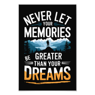 Never let your memories be greater than your dream photo print