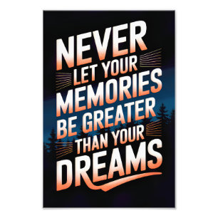 Never let your memories be greater than your dream photo print