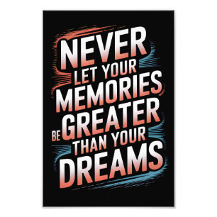 Never let your memories be greater than your dream photo print