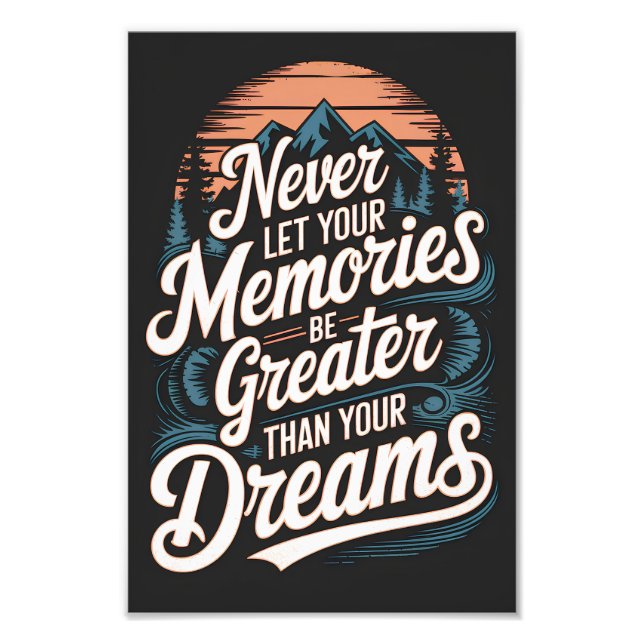 Never let your memories be greater than your dream photo print (Front)