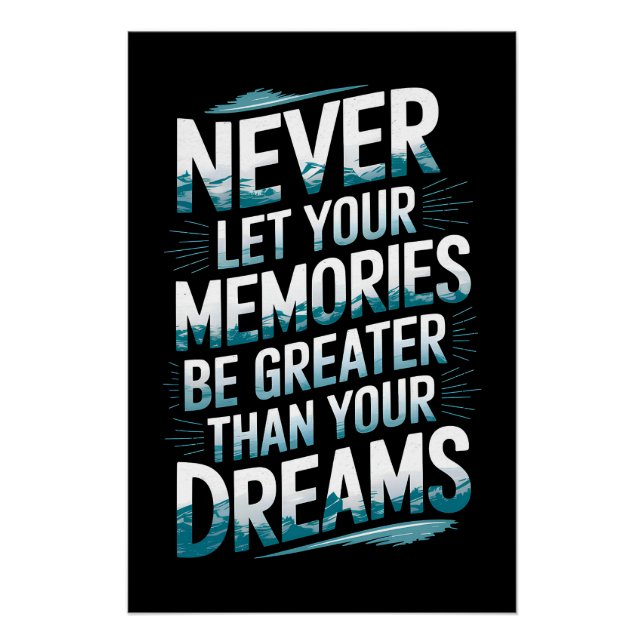 Never let your memories be greater than your dream poster (Front)