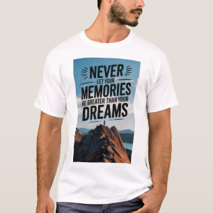 Never let your memories be greater than your dream T-Shirt