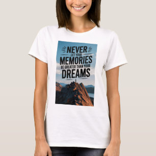 Never let your memories be greater than your dream T-Shirt
