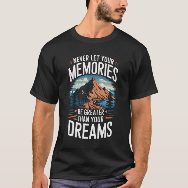 Never let your memories be greater than your dream T-Shirt (Front)