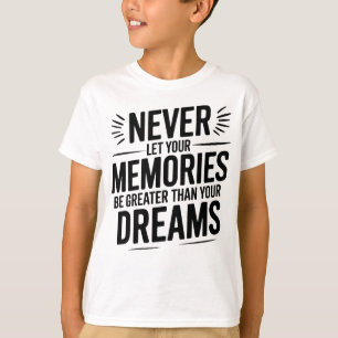 Never let your memories be greater than your dream T-Shirt