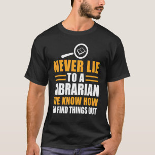 Never Lie To A Librarian We Know How To Find Thing T-Shirt