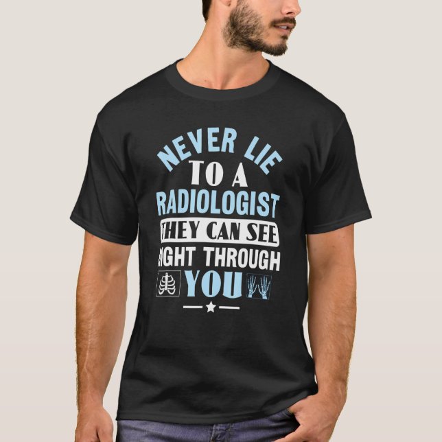 Never Lie To A Radiologist Rad Tech Radiologist T-Shirt (Front)