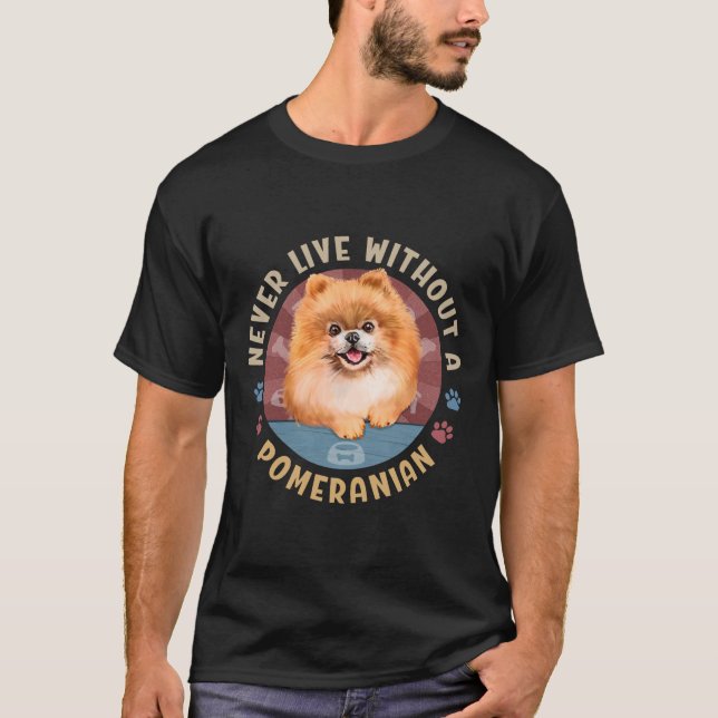 Never Live Without A Pomeranian Spitz Aka Pom T-Shirt (Front)