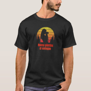 Never loose focus Nunca Pierdas el enfoque T-Shirt