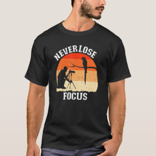 Never Lose Focus Camera Photography Photographer T-Shirt