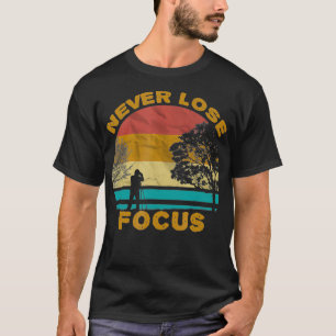 Never Lose Focus Camera shirt Funny Photographer P