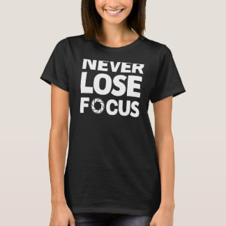 Never Lose Focus Camera T-Shirt