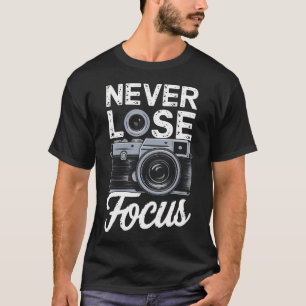 Never Lose Focus Cameraman Photo Camera Funny Phot T-Shirt