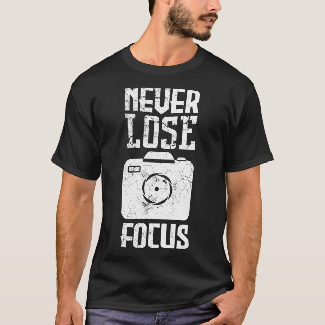 Never lose focus Lens photographer photography T-Shirt (Front)