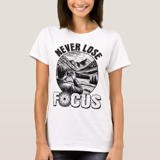 Never Lose Focus Nature Photographer’s T-Shirt